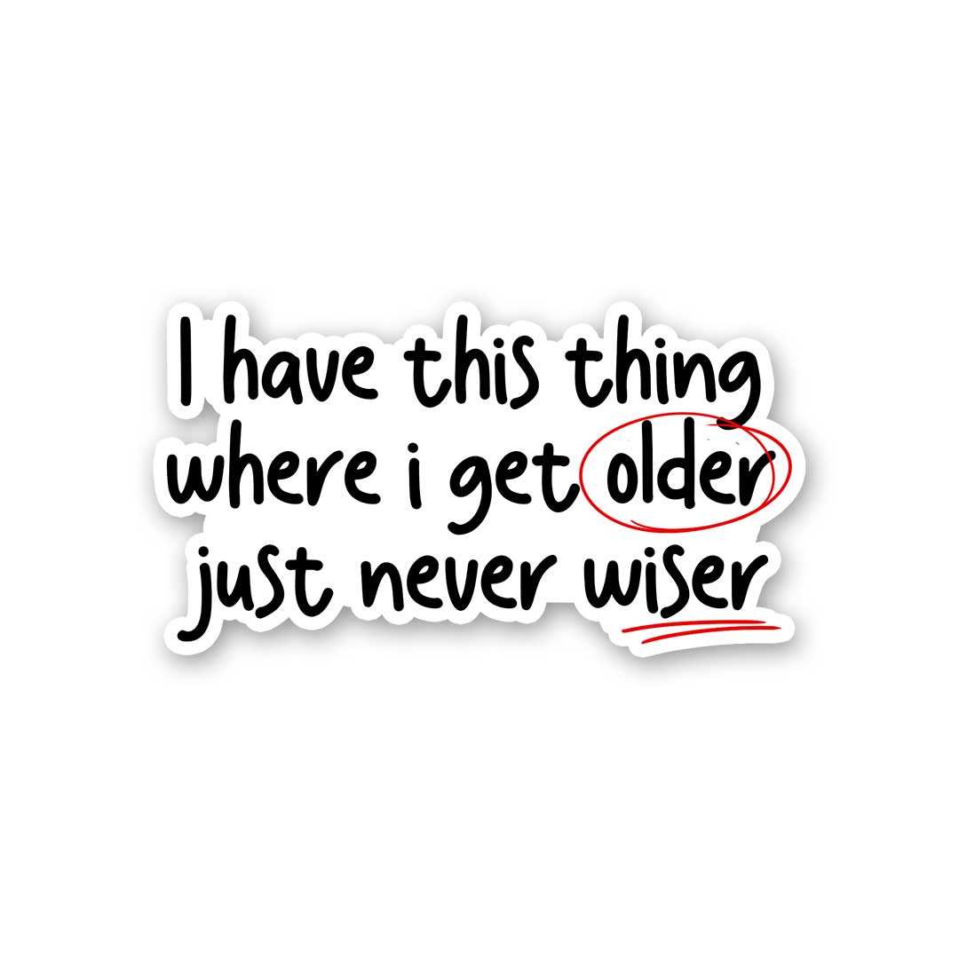 I Have This Thing Where I Get Older Sticker waterproof vinyl decal for laptop, bike, car & bottle