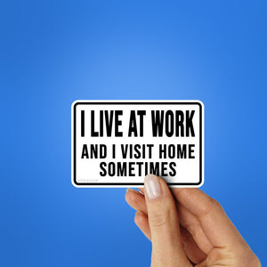 I Live At Work And I Visit Home Sometimes Sticker waterproof vinyl decal for laptop, bike, car & bottle