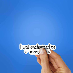 I Was Enchanted To Meet You Sticker waterproof vinyl decal for laptop, bike, car & bottle
