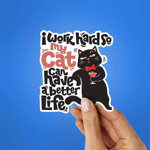 I Work Hard So My Cat Can Have A Better Life Sticker waterproof vinyl decal for laptop, bike, car & bottle