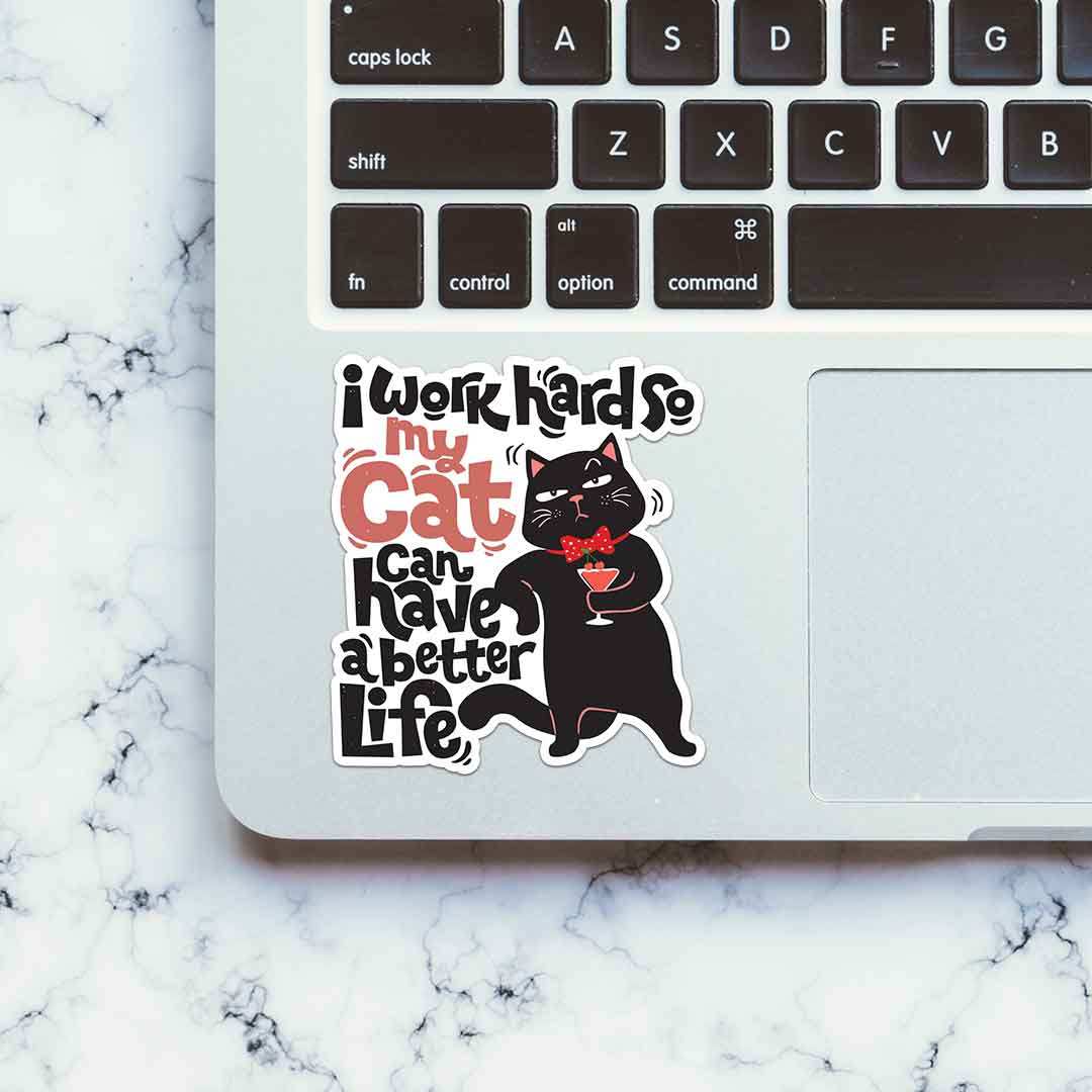 I Work Hard So My Cat Can Have A Better Life Sticker waterproof vinyl decal for laptop, bike, car & bottle