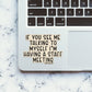 If You See Me Talking Sticker waterproof vinyl decal for laptop, bike, car & bottle