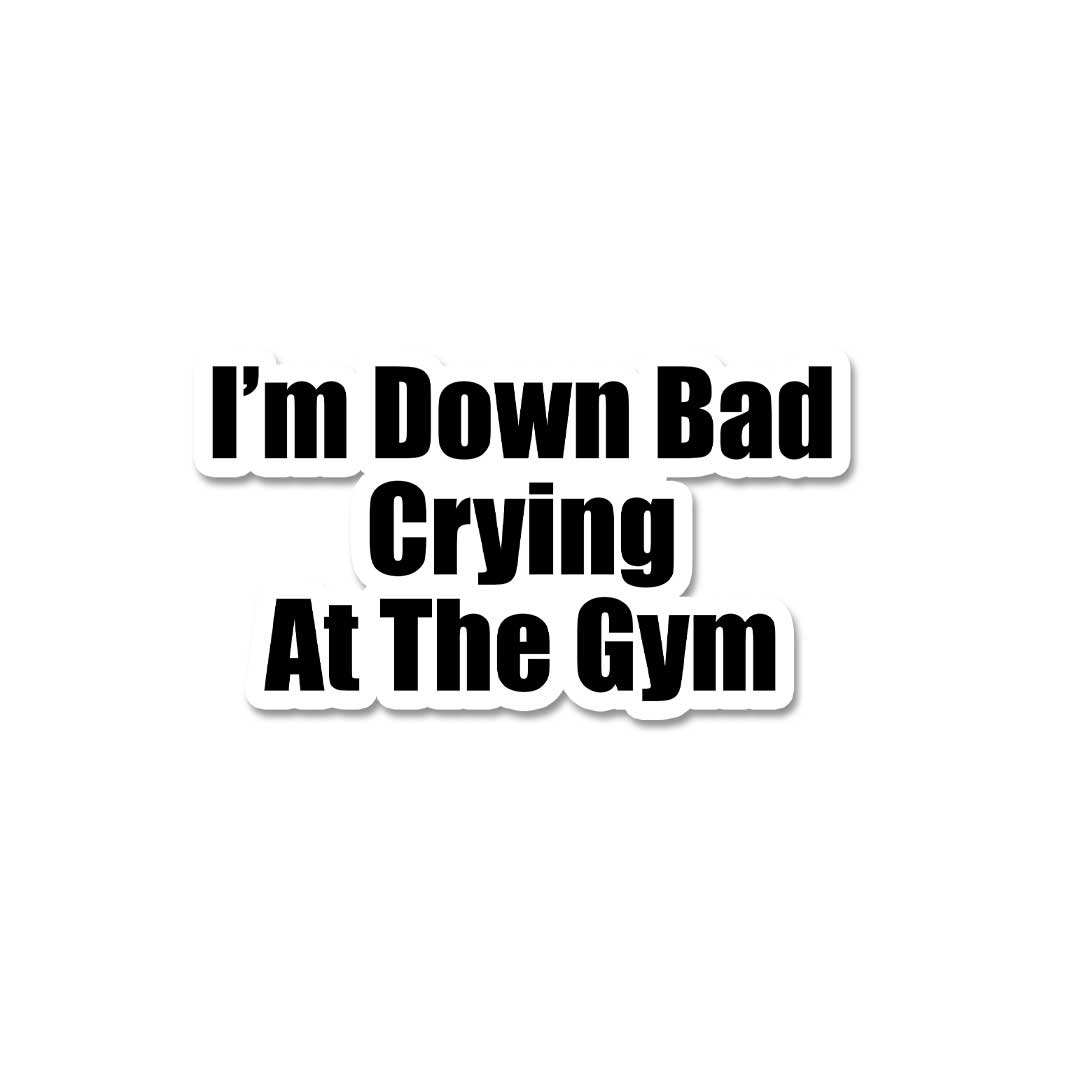 Im' Down Bad Crying At The Gym Sticker - Stickers | STICK IT UP