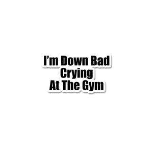 Im' Down Bad Crying At The Gym Sticker waterproof vinyl decal for laptop, bike, car & bottle