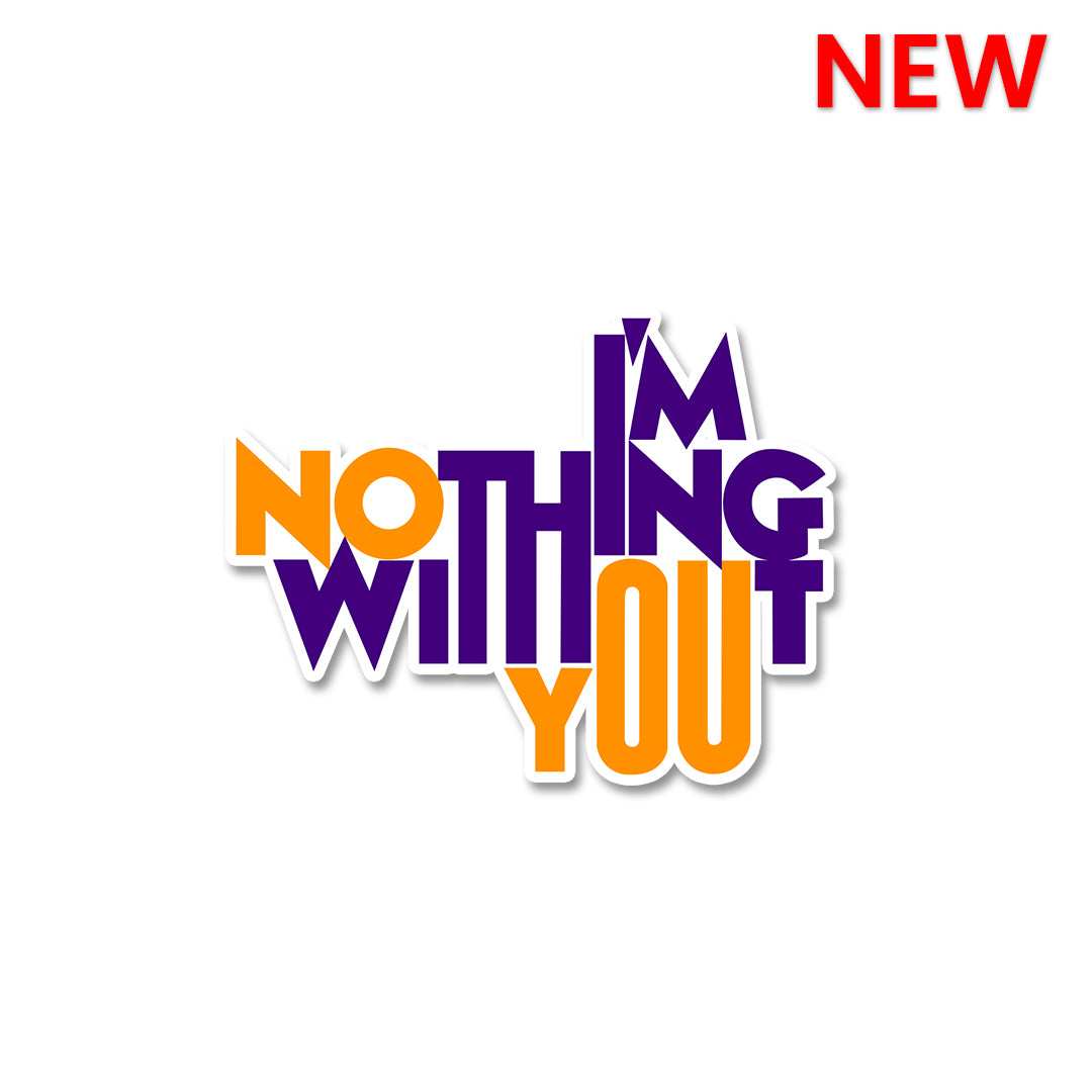 I'm Nothing Without You Sticker - Stickers | STICK IT UP