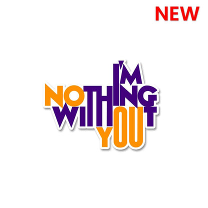 I'm Nothing Without You Sticker waterproof vinyl decal for laptop, bike, car & bottle