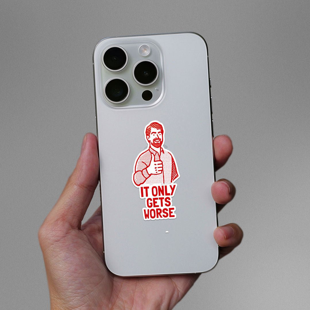 It Only Gets Worse Sticker - Stickers | STICK IT UP