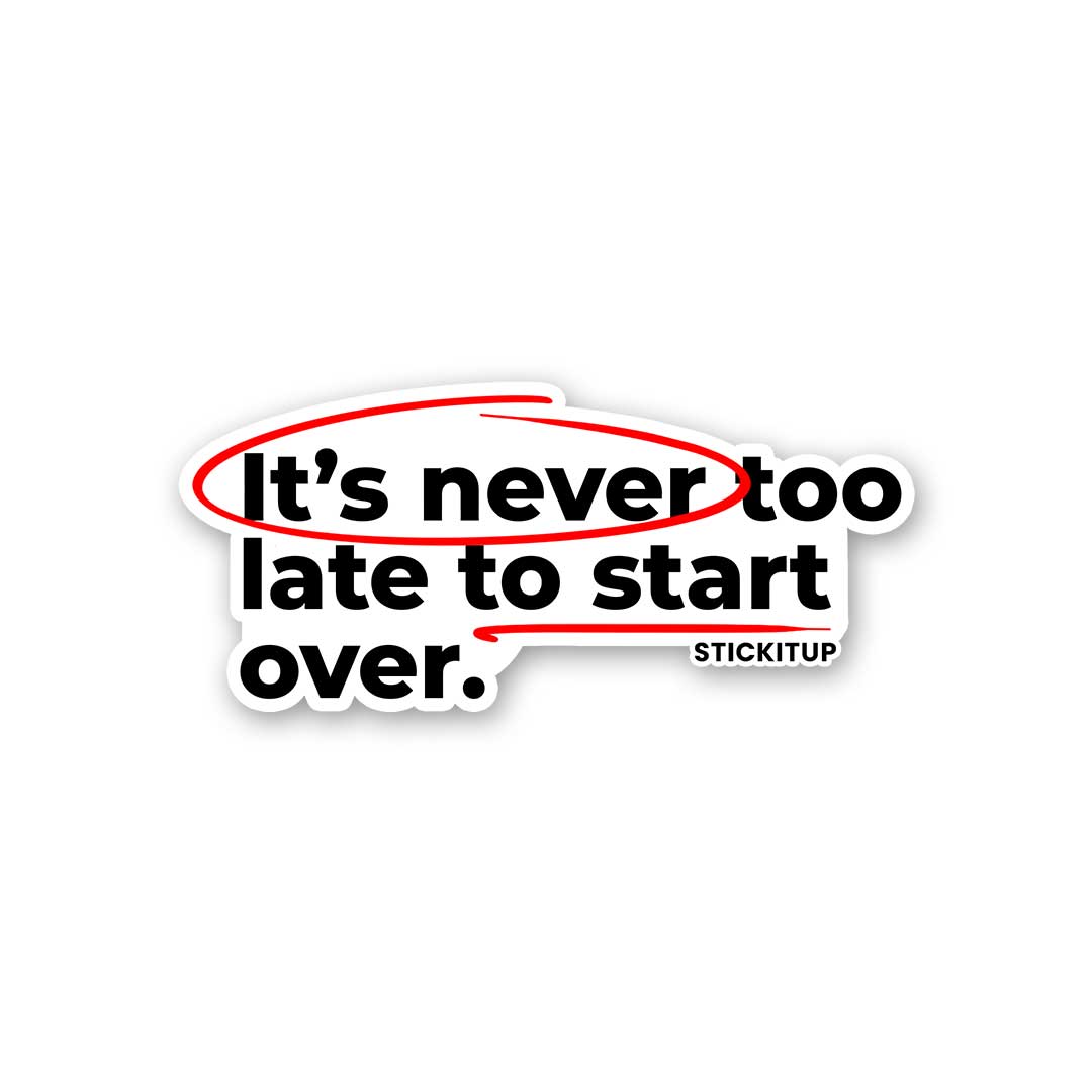 ITS NEVER TOO LATE TO START OVER Sticker - Stickers | STICK IT UP