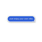 Just Enjoy Your Own Vibe Sticker waterproof vinyl decal for laptop, bike, car & bottle