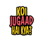 Koi Jugaad Hai Kya Sticker waterproof vinyl decal for laptop, bike, car & bottle