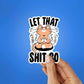 Let That Shit Sticker waterproof vinyl decal for laptop, bike, car & bottle