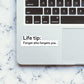 Life Tip Forget Who Forgets You Sticker waterproof vinyl decal for laptop, bike, car & bottle