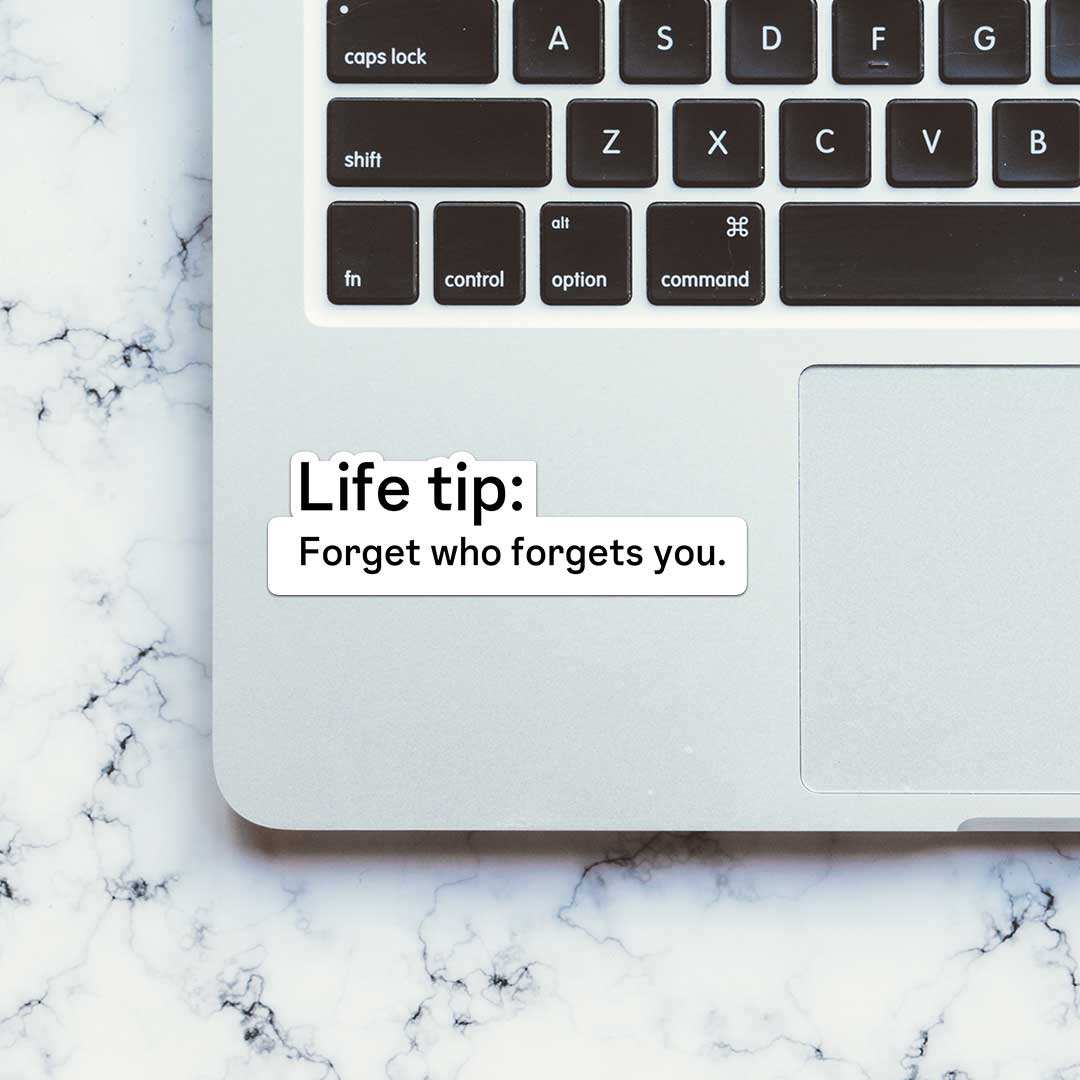 Life Tip Forget Who Forgets You Sticker waterproof vinyl decal for laptop, bike, car & bottle