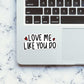 Love Me Like You Do Sticker waterproof vinyl decal for laptop, bike, car & bottle