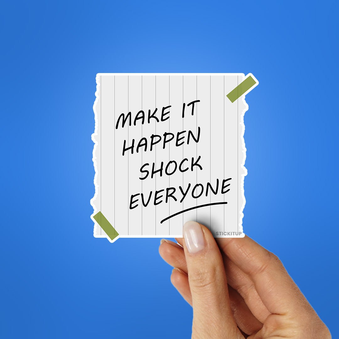 Make Is Happen Shock Everyone Sticker waterproof vinyl decal for laptop, bike, car & bottle
