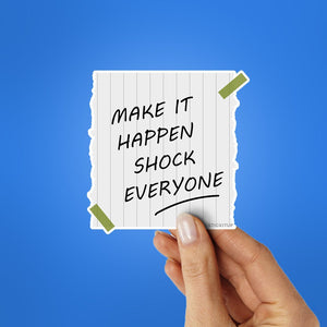 Make Is Happen Shock Everyone Sticker waterproof vinyl decal for laptop, bike, car & bottle