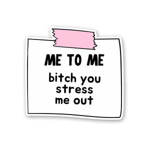 Me To Me Bitch You Stress Me Out Sticker waterproof vinyl decal for laptop, bike, car & bottle