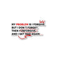 My Problem Is Sticker waterproof vinyl decal for laptop, bike, car & bottle