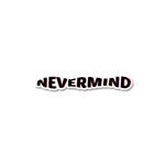 Nevermind Sticker waterproof vinyl decal for laptop, bike, car & bottle