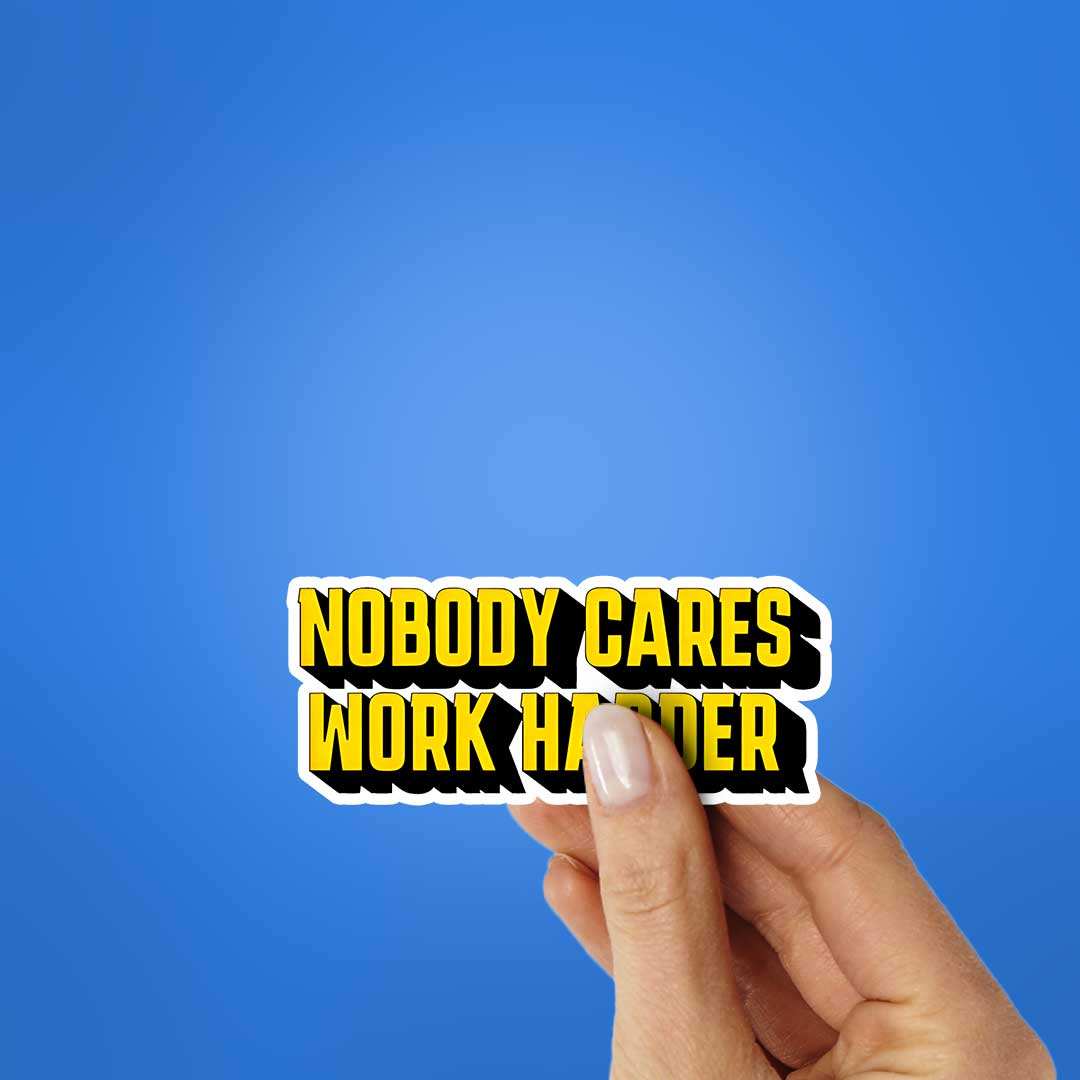 Nobody Cares Work Hard Sticker waterproof vinyl decal for laptop, bike, car & bottle