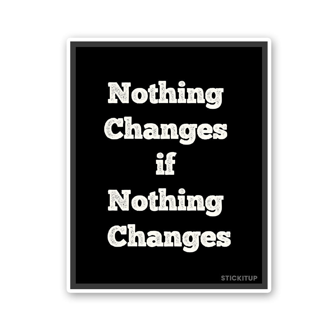 Noting Changed If Nothing Changes Sticker - Stickers | STICK IT UP
