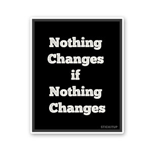 Noting Changed If Nothing Changes Sticker waterproof vinyl decal for laptop, bike, car & bottle