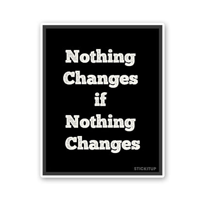 Noting Changed If Nothing Changes Sticker waterproof vinyl decal for laptop, bike, car & bottle
