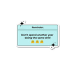 Reminder don't spend another year Sticker waterproof vinyl decal for laptop, bike, car & bottle