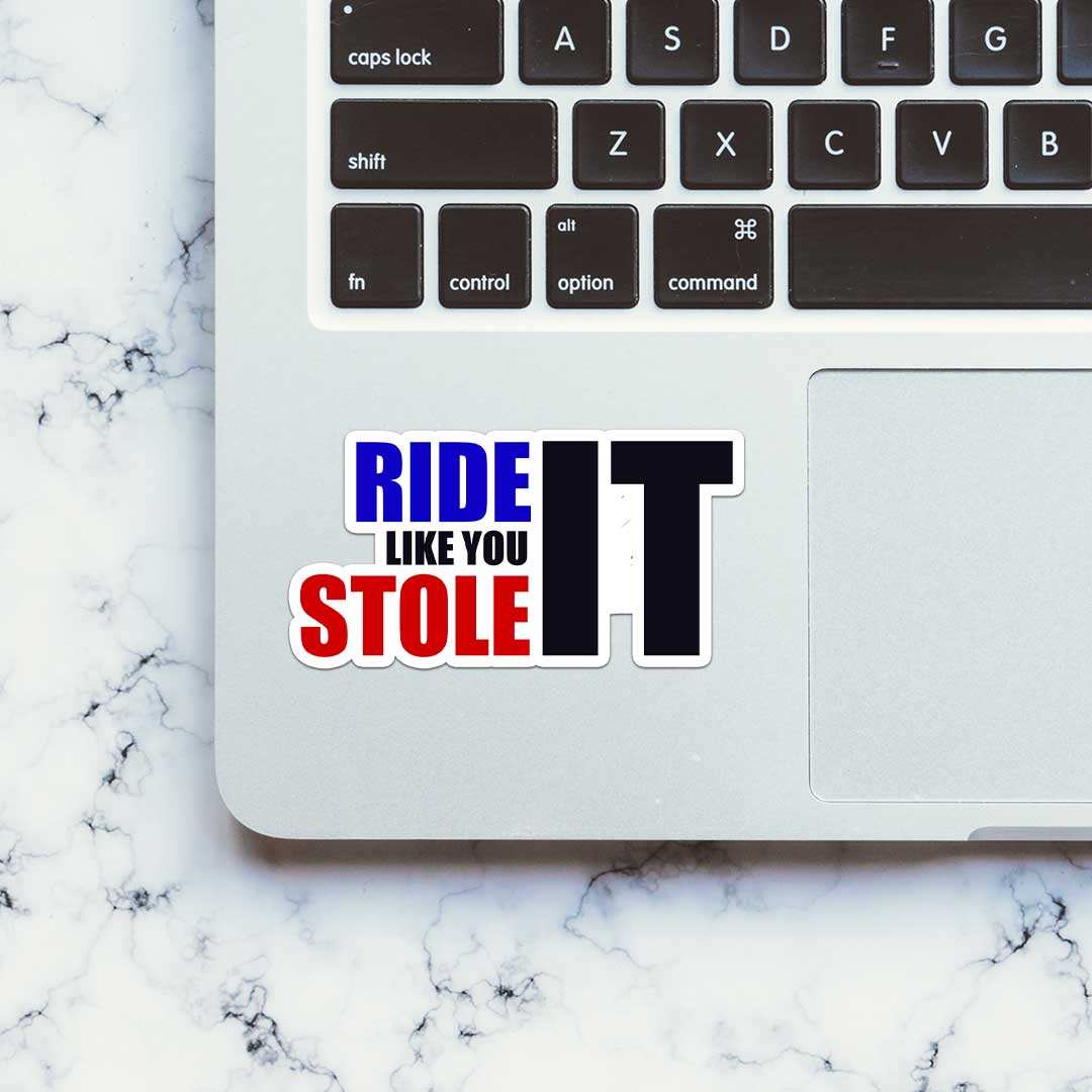 Ride Like You Stole It Sticker waterproof vinyl decal for laptop, bike, car & bottle