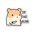 Say That Again Sticker waterproof vinyl decal for laptop, bike, car & bottle