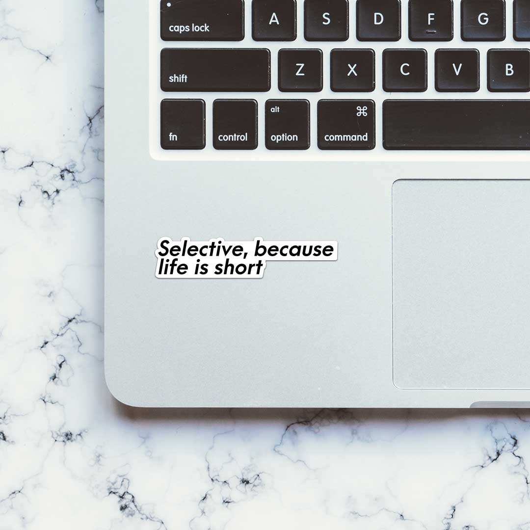 Selective, Because Life Is Short Sticker waterproof vinyl decal for laptop, bike, car & bottle