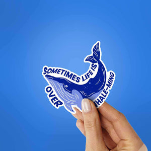 Sometime Life Is Over Whale Ming Sticker waterproof vinyl decal for laptop, bike, car & bottle
