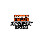 Sorry I'M Late Sticker waterproof vinyl decal for laptop, bike, car & bottle