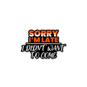 Sorry I'M Late Sticker waterproof vinyl decal for laptop, bike, car & bottle