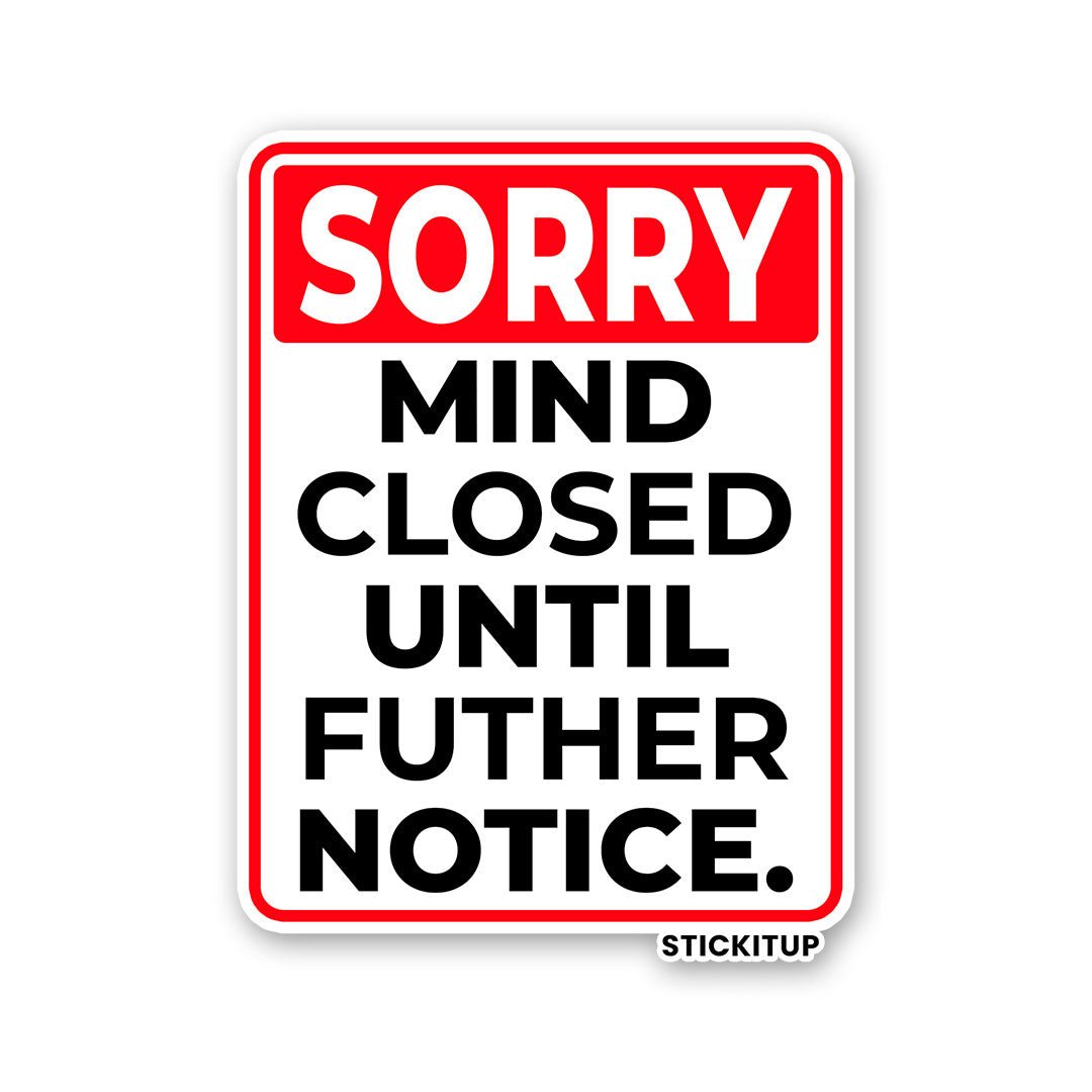 SORRY MIND CLOSED UNTIL FUTHER NOTICE Sticker waterproof vinyl decal for laptop, bike, car & bottle