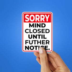 SORRY MIND CLOSED UNTIL FUTHER NOTICE Sticker waterproof vinyl decal for laptop, bike, car & bottle
