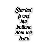 Started From The Bottom Now We Here Sticker waterproof vinyl decal for laptop, bike, car & bottle
