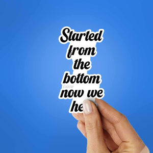 Started From The Bottom Now We Here Sticker waterproof vinyl decal for laptop, bike, car & bottle