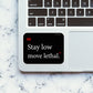 Stay Low Move Lethal Sticker waterproof vinyl decal for laptop, bike, car & bottle