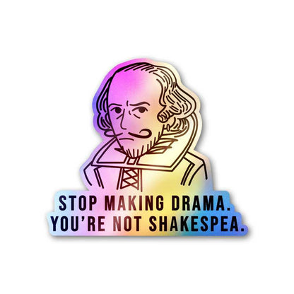 Stop Making Drama You're Not Shakespea Holographic Sticker waterproof vinyl decal for laptop, bike, car & bottle