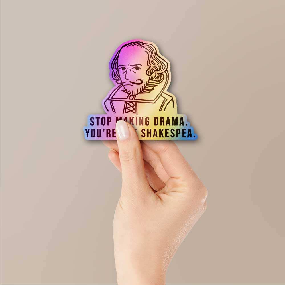 Stop Making Drama You're Not Shakespea Holographic Sticker waterproof vinyl decal for laptop, bike, car & bottle