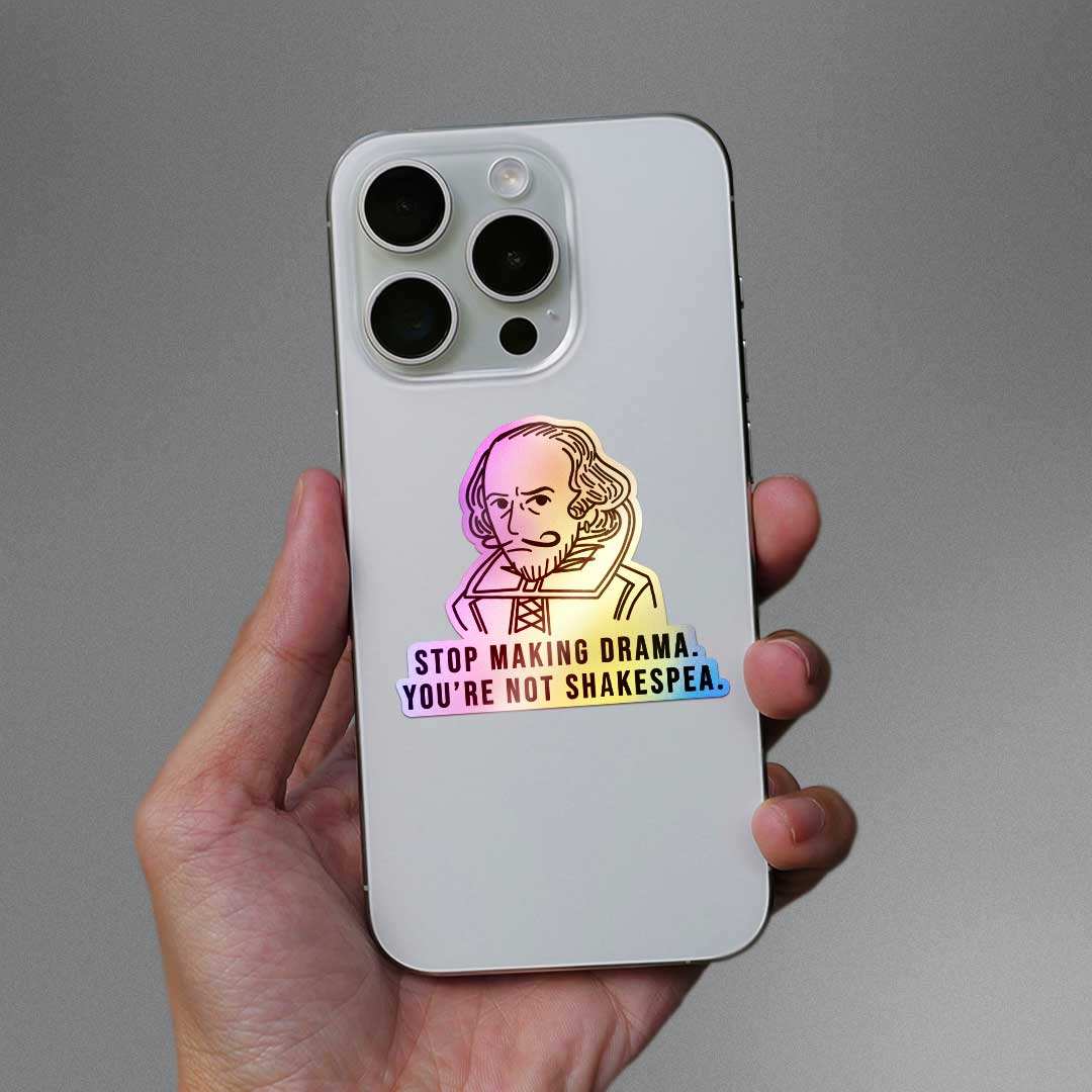 Stop Making Drama You're Not Shakespea Holographic Sticker waterproof vinyl decal for laptop, bike, car & bottle