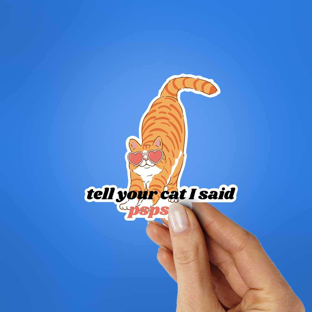 Tell Your Cat I Said Pspsps Sticker waterproof vinyl decal for laptop, bike, car & bottle