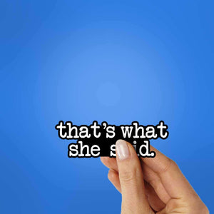That'S What She Said Sticker waterproof vinyl decal for laptop, bike, car & bottle
