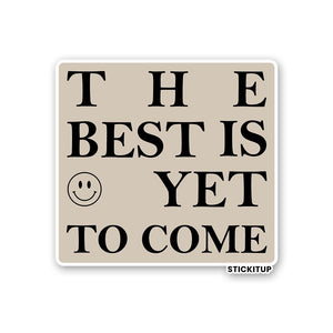 THE BEST IS YET TO COME Sticker waterproof vinyl decal for laptop, bike, car & bottle