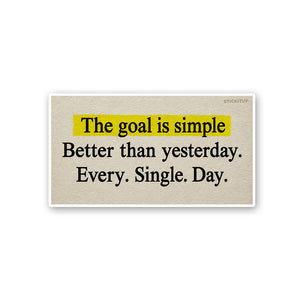 The Goal is Simple Better Than Yesterday Sticker