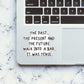 The Past The Present The Future Sticker waterproof vinyl decal for laptop, bike, car & bottle