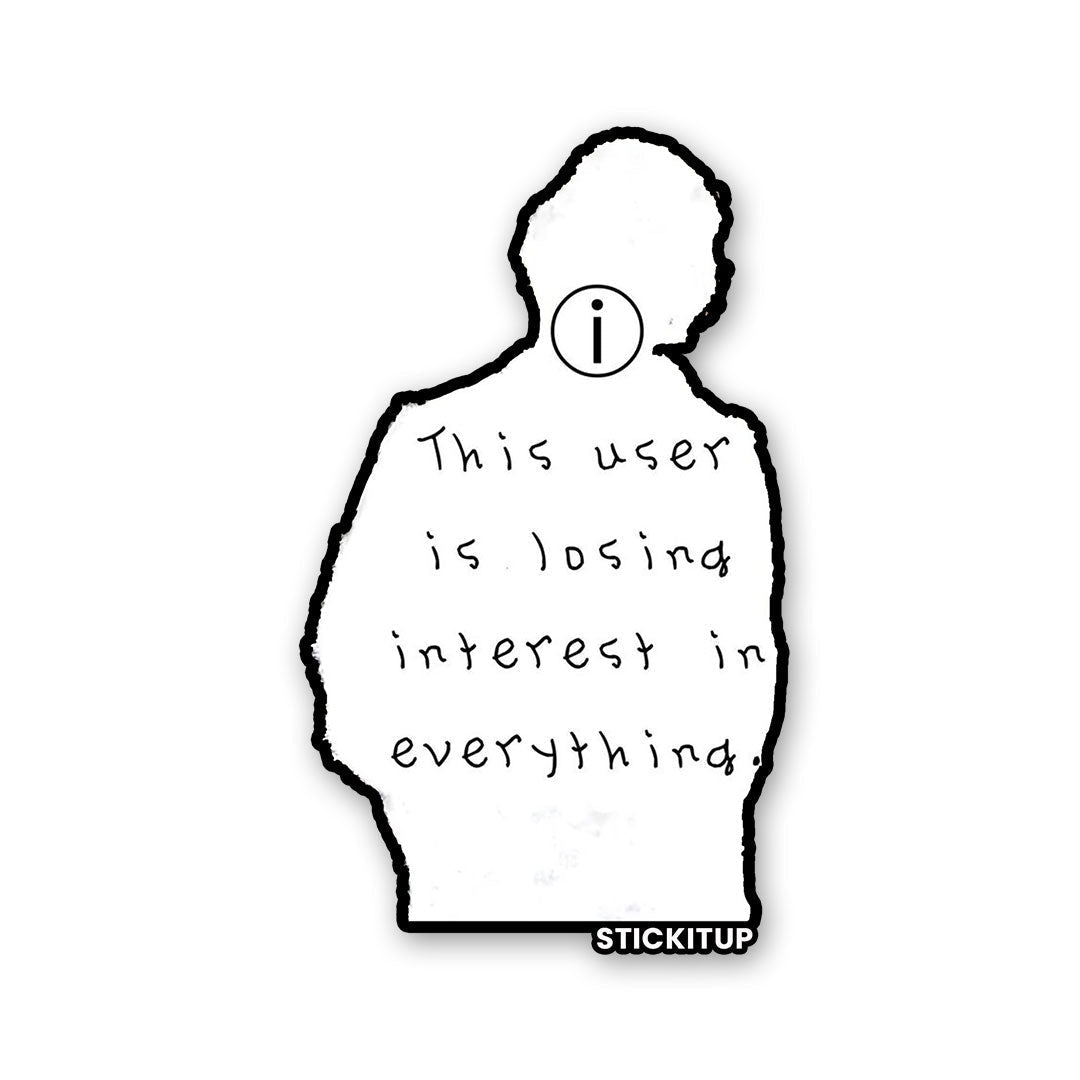 THIS USER IS LOSING INTREST IN EVERYTHING Sticker - Stickers | STICK IT UP
