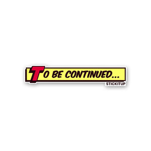 To Be Continued 1.0 Sticker waterproof vinyl decal for laptop, bike, car & bottle