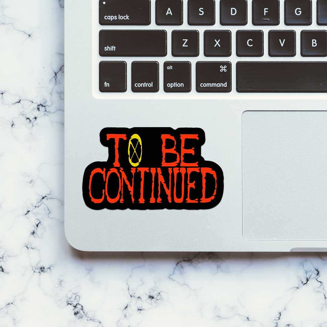 To Be Continued Sticker - STICK IT UP